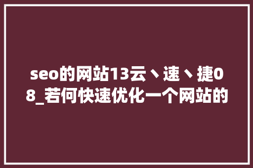 seo的网站13云丶速丶捷08_若何快速优化一个网站的SEO seo的网站13云丶速丶捷08_若何快速优化一个网站的SEO 必应SEO