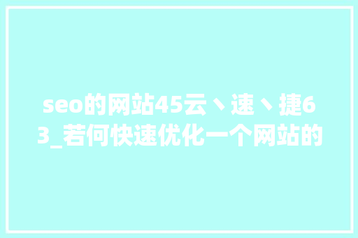 seo的网站45云丶速丶捷63_若何快速优化一个网站的SEO seo的网站45云丶速丶捷63_若何快速优化一个网站的SEO 神马SEO
