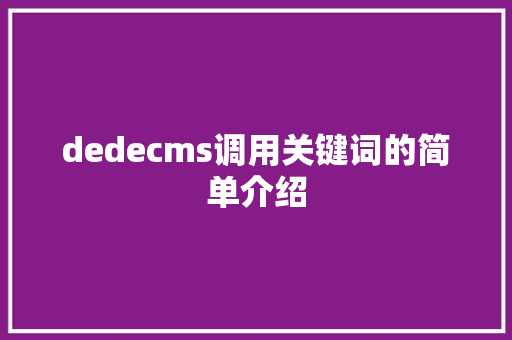 dedecms调用关键词的简单介绍 dedecms调用关键词的简单介绍 SEO关键词