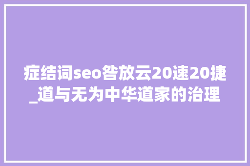 症结词seo咎放云20速20捷_道与无为中华道家的治理思惟及对人类治理体系完善的启示