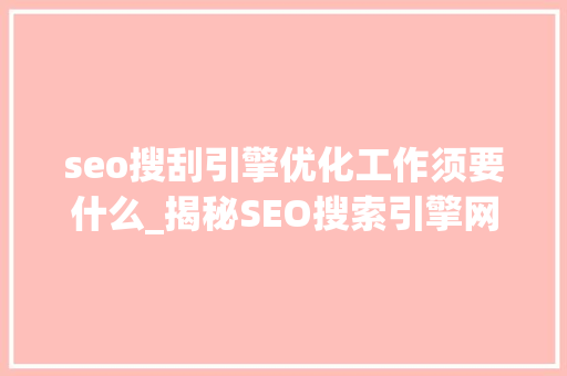 seo搜刮引擎优化工作须要什么_揭秘SEO搜索引擎网站优化天天要的工作 seo搜刮引擎优化工作须要什么_揭秘SEO搜索引擎网站优化天天要的工作 SEO关键词