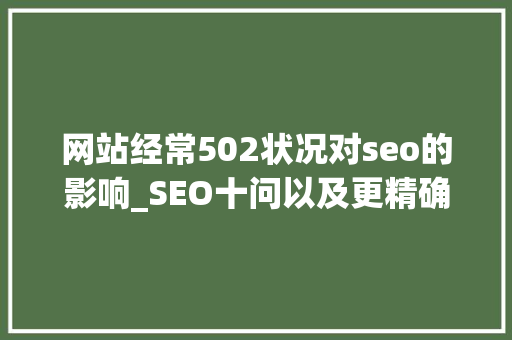网站经常502状况对seo的影响_SEO十问以及更精确的解决办法 网站经常502状况对seo的影响_SEO十问以及更精确的解决办法 必应SEO