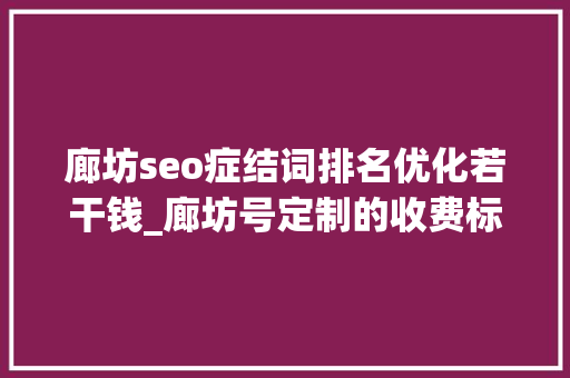 廊坊seo症结词排名优化若干钱_廊坊号定制的收费标准 廊坊seo症结词排名优化若干钱_廊坊号定制的收费标准 必应SEO