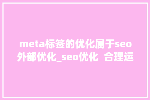 meta标签的优化属于seo外部优化_seo优化  合理运用meta标签