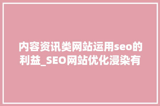 内容资讯类网站运用seo的利益_SEO网站优化浸染有哪些 内容资讯类网站运用seo的利益_SEO网站优化浸染有哪些 SEO关键词