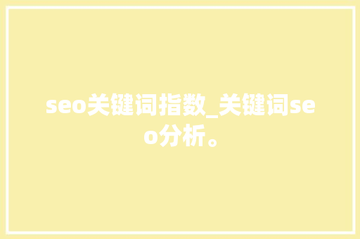 seo关键词指数_关键词seo分析。 seo关键词指数_关键词seo分析。 SEO关键词