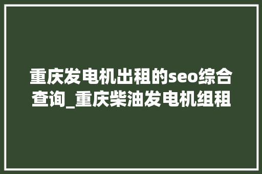 重庆发电机出租的seo综合查询_重庆柴油发电机组租赁 重庆发电机出租的seo综合查询_重庆柴油发电机组租赁 搜狗SEO