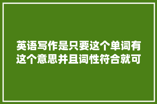 英语写作是只要这个单词有这个意思并且词性符合就可以用吗,really为什么要加ly。 英语写作是只要这个单词有这个意思并且词性符合就可以用吗,really为什么要加ly。 搜狗SEO