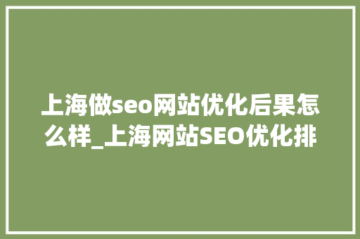 上海做seo网站优化后果怎么样_上海网站SEO优化排名差的原因 上海做seo网站优化后果怎么样_上海网站SEO优化排名差的原因 神马SEO