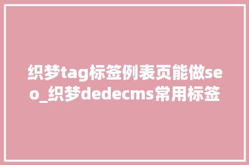 织梦tag标签例表页能做seo_织梦dedecms常用标签学技巧自己整理的 织梦tag标签例表页能做seo_织梦dedecms常用标签学技巧自己整理的 搜狗SEO