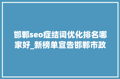 邯郸seo症结词优化排名哪家好_新榜单宣告邯郸市政务新媒体2019年度6月份排行新鲜出炉 邯郸seo症结词优化排名哪家好_新榜单宣告邯郸市政务新媒体2019年度6月份排行新鲜出炉 百度SEO