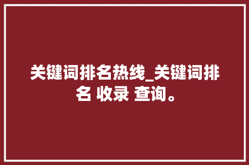 关键词排名热线_关键词排名 收录 查询。 关键词排名热线_关键词排名 收录 查询。 SEO关键词