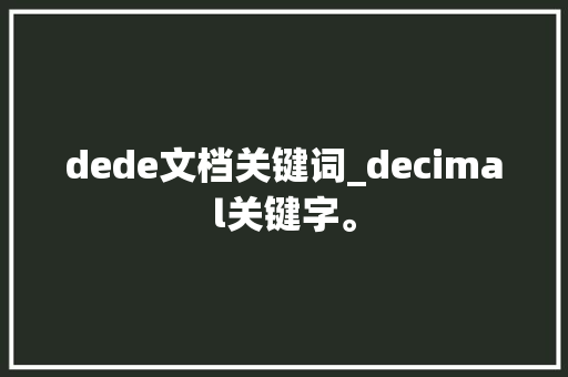dede文档关键词_decimal关键字。 dede文档关键词_decimal关键字。 SEO关键词