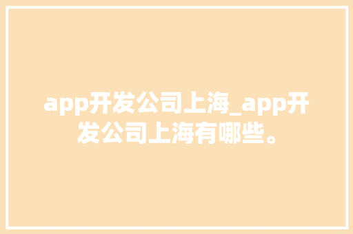 app开发公司上海_app开发公司上海有哪些。 app开发公司上海_app开发公司上海有哪些。 网站建设公司