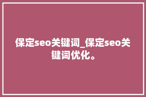 保定seo关键词_保定seo关键词优化。 保定seo关键词_保定seo关键词优化。 SEO关键词