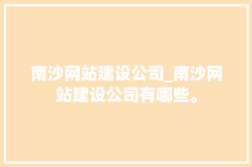 南沙网站建设公司_南沙网站建设公司有哪些。