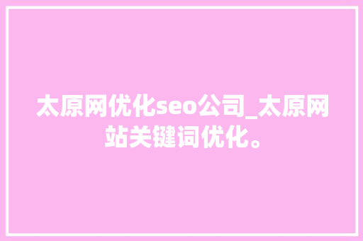 太原网优化seo公司_太原网站关键词优化。 太原网优化seo公司_太原网站关键词优化。 网站建设公司