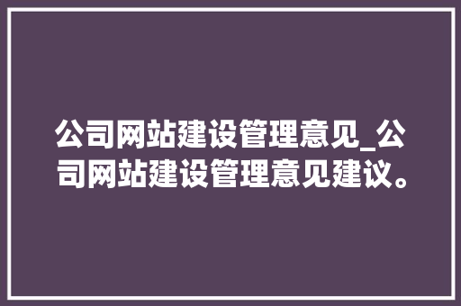 公司网站建设管理意见_公司网站建设管理意见建议。 公司网站建设管理意见_公司网站建设管理意见建议。 网站建设公司