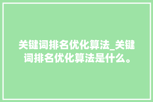 关键词排名优化算法_关键词排名优化算法是什么。 关键词排名优化算法_关键词排名优化算法是什么。 SEO关键词