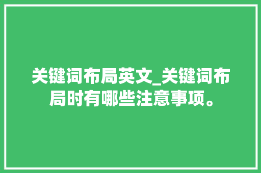 关键词布局英文_关键词布局时有哪些注意事项。 关键词布局英文_关键词布局时有哪些注意事项。 SEO关键词
