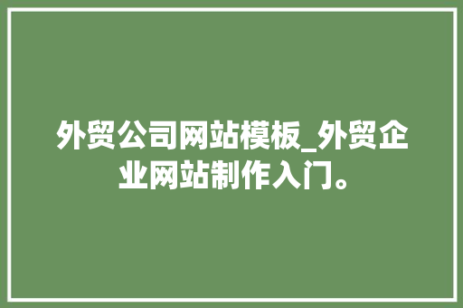 外贸公司网站模板_外贸企业网站制作入门。 外贸公司网站模板_外贸企业网站制作入门。 网站建设公司
