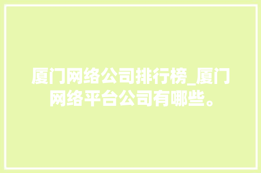 厦门网络公司排行榜_厦门网络平台公司有哪些。
