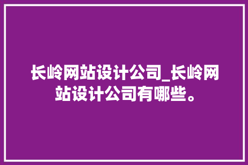 长岭网站设计公司_长岭网站设计公司有哪些。 长岭网站设计公司_长岭网站设计公司有哪些。 网站建设公司