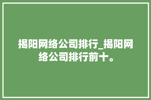 揭阳网络公司排行_揭阳网络公司排行前十。