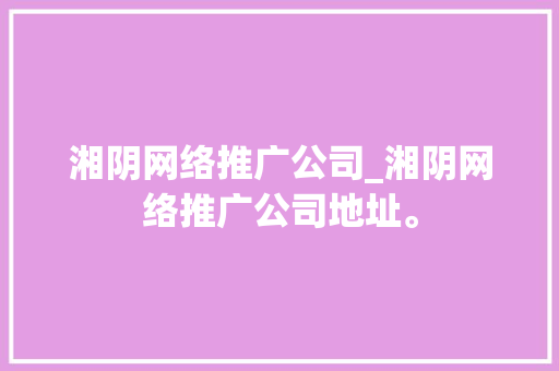 湘阴网络推广公司_湘阴网络推广公司地址。