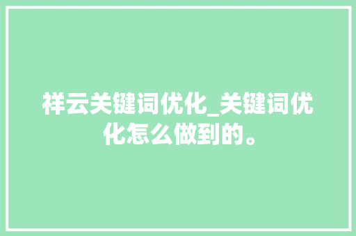 祥云关键词优化_关键词优化怎么做到的。