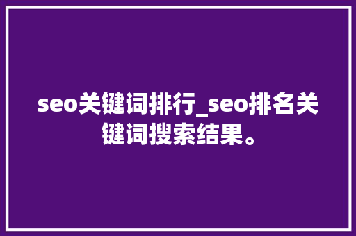 seo关键词排行_seo排名关键词搜索结果。 seo关键词排行_seo排名关键词搜索结果。 SEO关键词