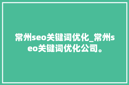 常州seo关键词优化_常州seo关键词优化公司。 常州seo关键词优化_常州seo关键词优化公司。 SEO关键词