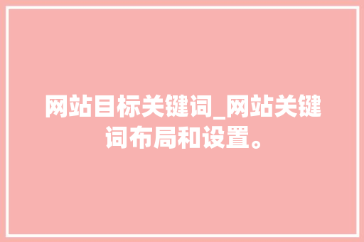 网站目标关键词_网站关键词布局和设置。