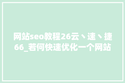 网站seo教程26云丶速丶捷66_若何快速优化一个网站的SEO