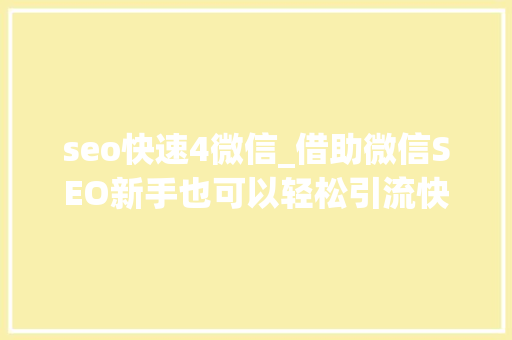 seo快速4微信_借助微信SEO新手也可以轻松引流快速增粉 seo快速4微信_借助微信SEO新手也可以轻松引流快速增粉 SEO关键词