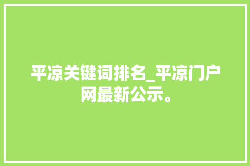 平凉关键词排名_平凉门户网最新公示。 平凉关键词排名_平凉门户网最新公示。 SEO关键词