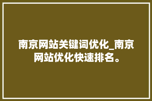 南京网站关键词优化_南京网站优化快速排名。 南京网站关键词优化_南京网站优化快速排名。 SEO关键词