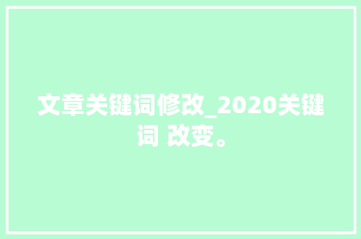 文章关键词修改_2020关键词 改变。 文章关键词修改_2020关键词 改变。 SEO关键词