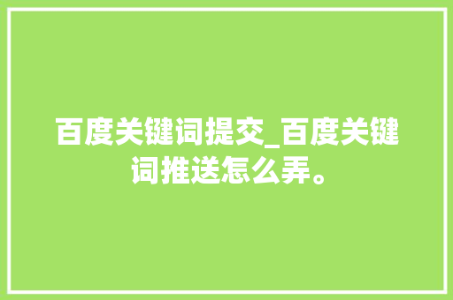 百度关键词提交_百度关键词推送怎么弄。 百度关键词提交_百度关键词推送怎么弄。 SEO关键词