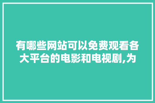 有哪些网站可以免费观看各大平台的电影和电视剧,为什么要禁止百度收录视频。 有哪些网站可以免费观看各大平台的电影和电视剧,为什么要禁止百度收录视频。 必应SEO