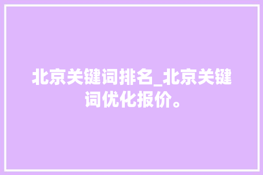北京关键词排名_北京关键词优化报价。 SEO关键词 北京关键词排名_北京关键词优化报价。 北京关键词排名_北京关键词优化报价。 SEO关键词