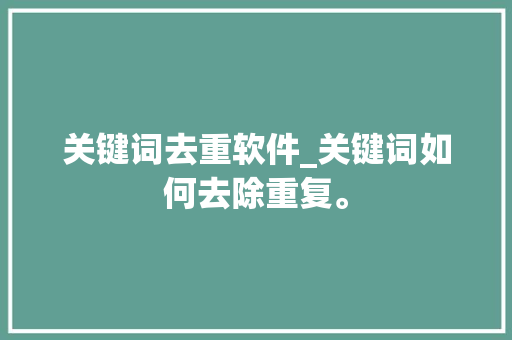 关键词去重软件_关键词如何去除重复。 关键词去重软件_关键词如何去除重复。 SEO关键词