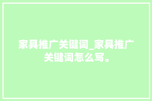 家具推广关键词_家具推广关键词怎么写。