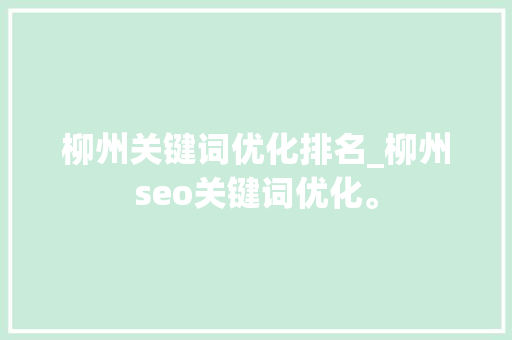 柳州关键词优化排名_柳州seo关键词优化。 柳州关键词优化排名_柳州seo关键词优化。 SEO关键词
