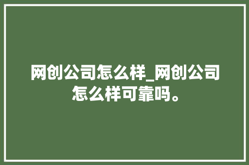 网创公司怎么样_网创公司怎么样可靠吗。 网站建设公司 网创公司怎么样_网创公司怎么样可靠吗。 网创公司怎么样_网创公司怎么样可靠吗。 网站建设公司