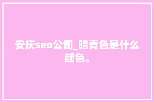 安庆seo公司_暗青色是什么颜色。