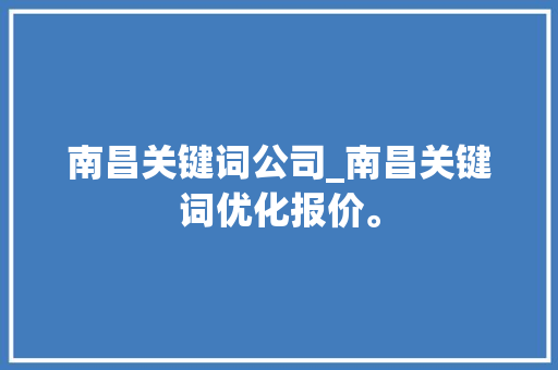 南昌关键词公司_南昌关键词优化报价。