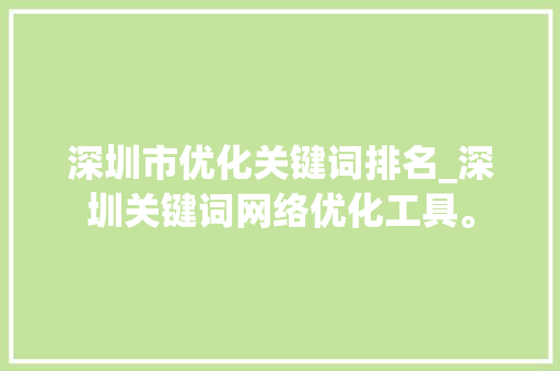 深圳市优化关键词排名_深圳关键词网络优化工具。 深圳市优化关键词排名_深圳关键词网络优化工具。 SEO关键词