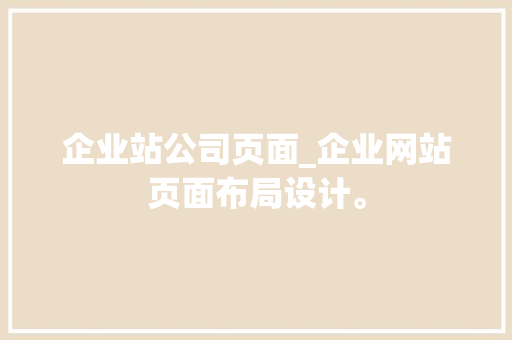 企业站公司页面_企业网站页面布局设计。 企业站公司页面_企业网站页面布局设计。 网站建设公司