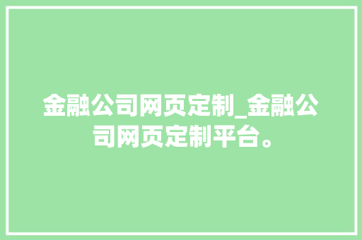 金融公司网页定制_金融公司网页定制平台。 金融公司网页定制_金融公司网页定制平台。 网站建设公司